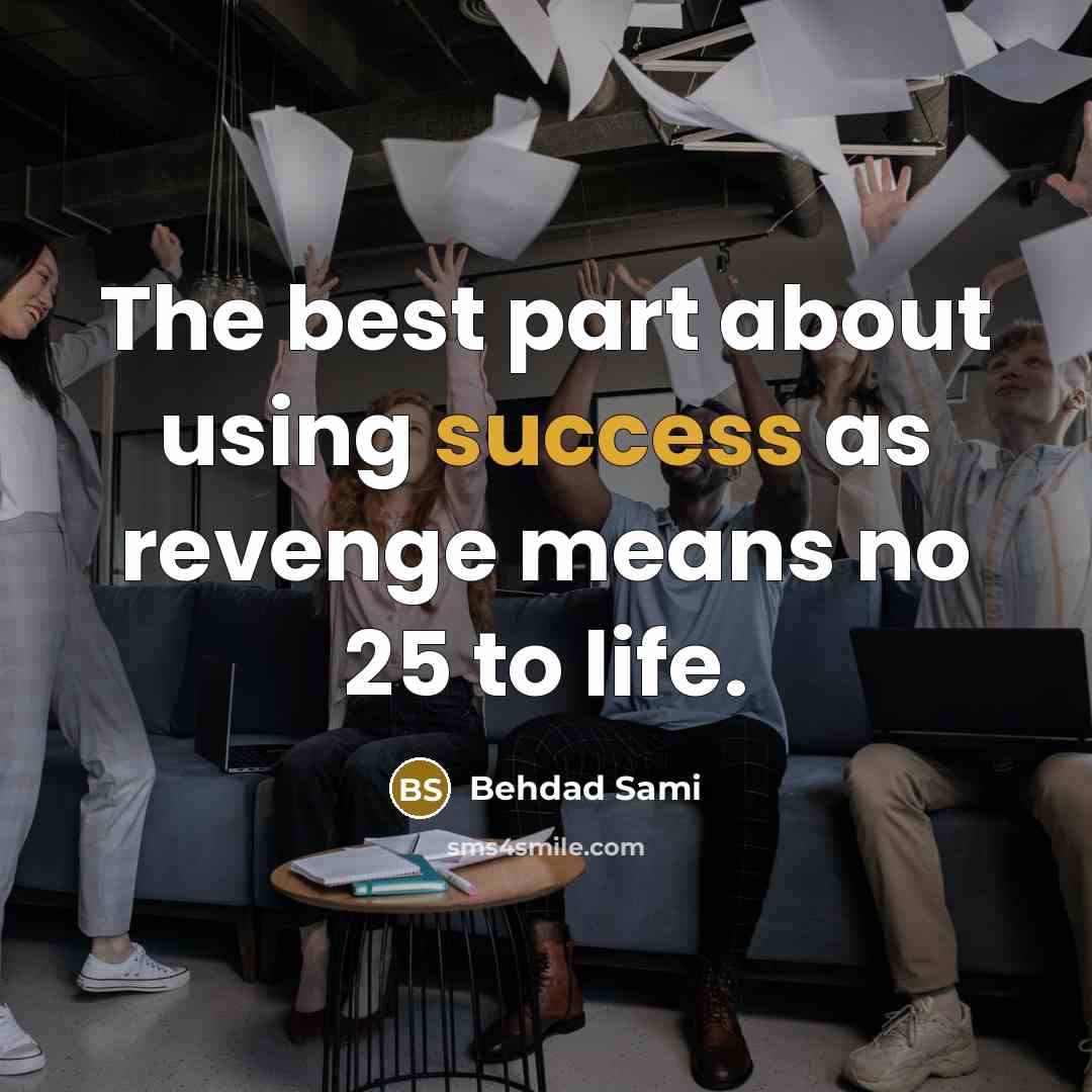 “The best part about using success as revenge means no…” quote by Behdad Sami