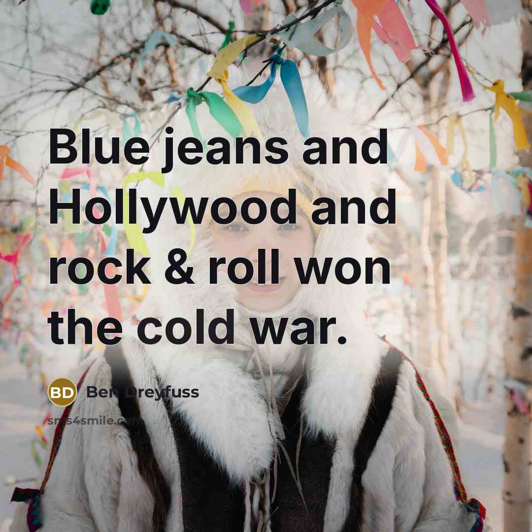 “Blue jeans and Hollywood and rock & roll won the…” quote by Ben Dreyfuss