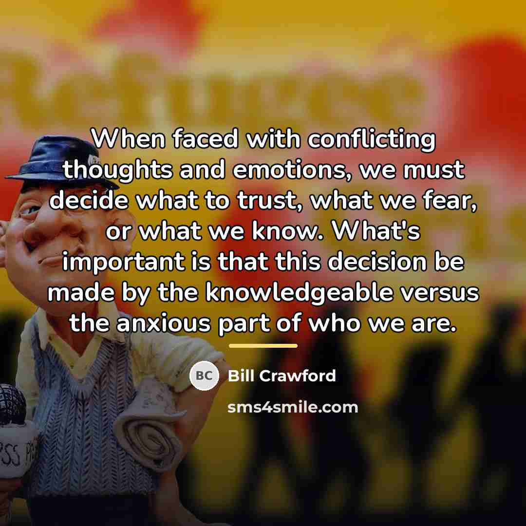 “When faced with conflicting thoughts and emotions, we must decide…” quote by Bill Crawford