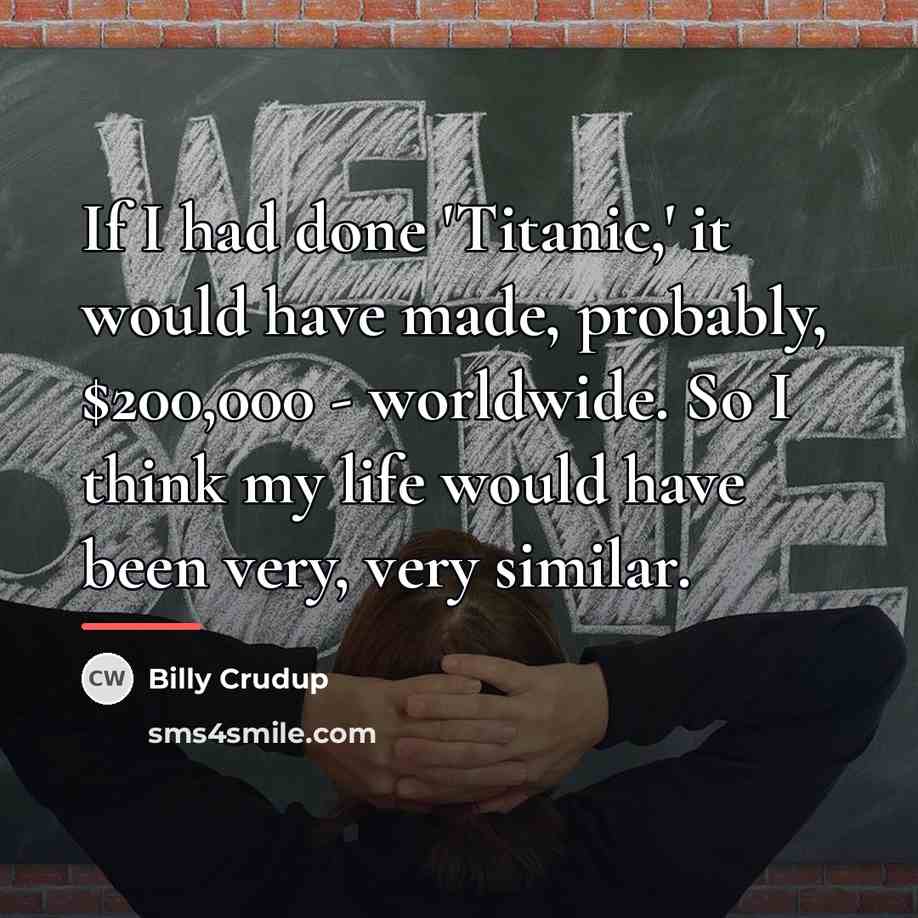 “If I had done 'Titanic,' it would have made, probably,…” quote by Billy Crudup