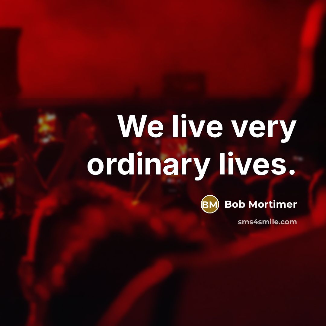“We live very ordinary lives.…” quote by Bob Mortimer