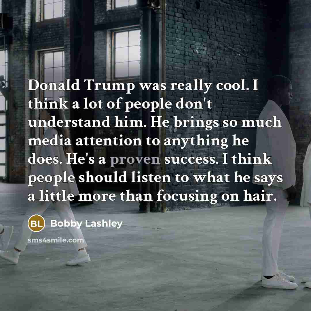 “Donald Trump was really cool. I think a lot of…” quote by Bobby Lashley