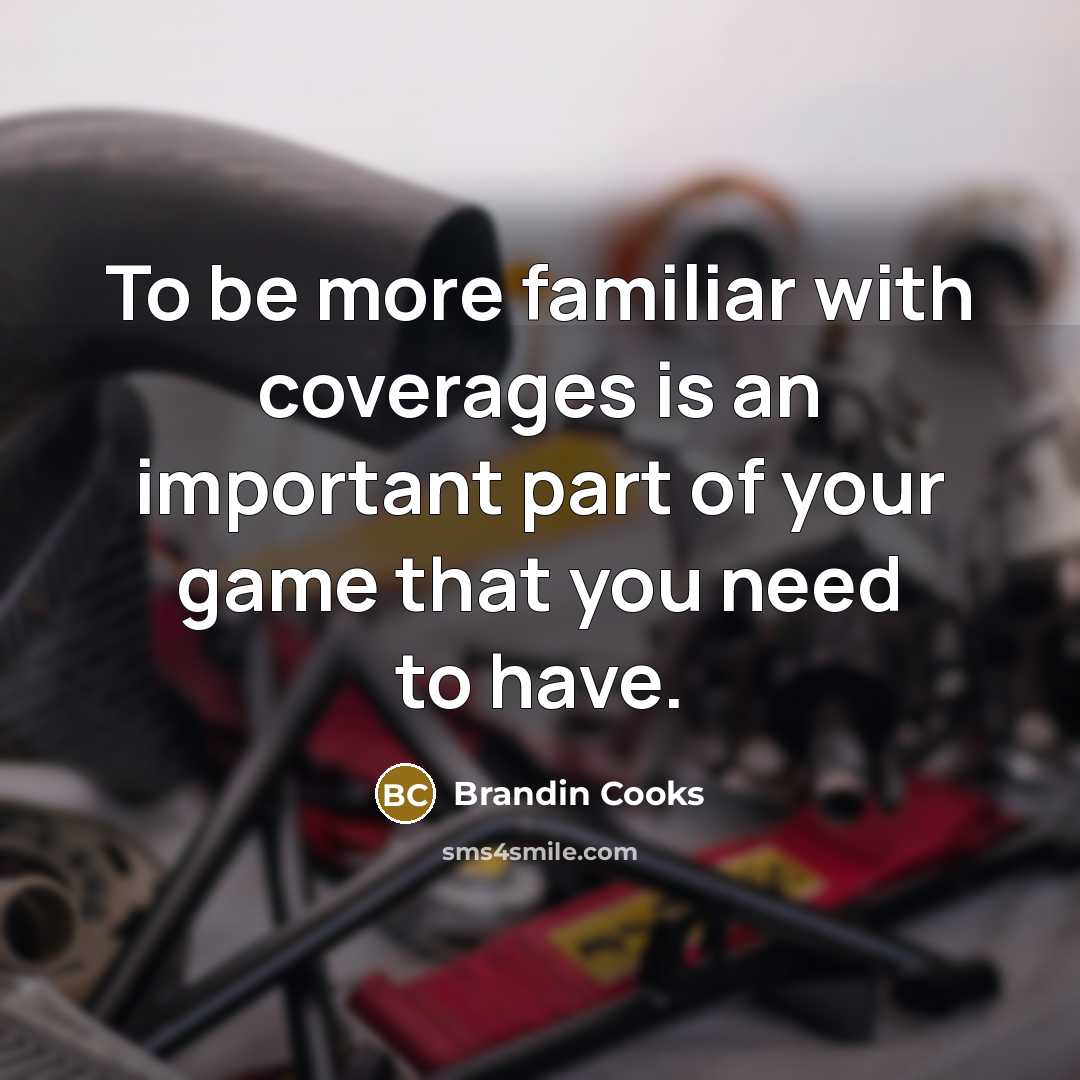 “To be more familiar with coverages is an important part of your game that you need to have.” quote by Brandin Cooks