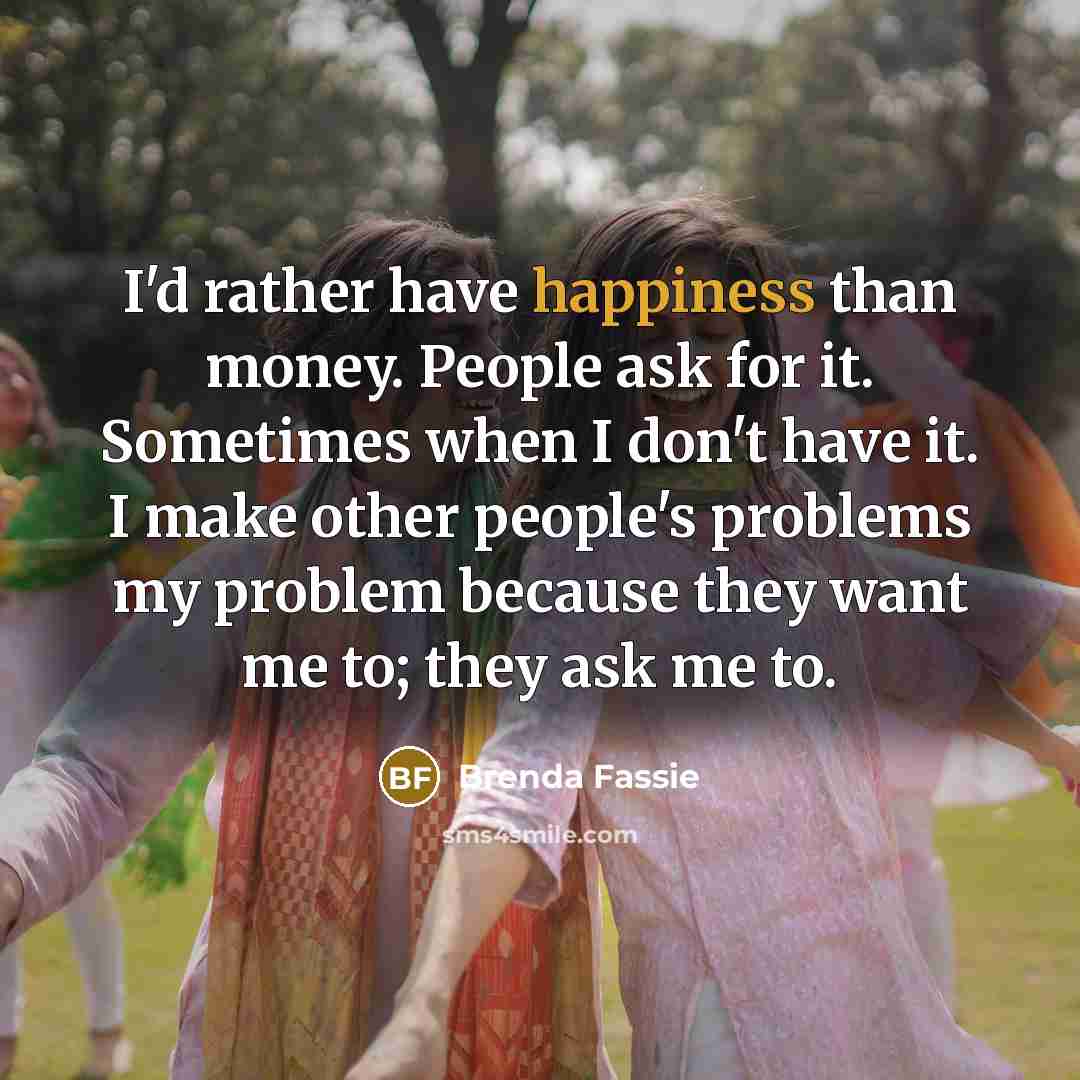 “I'd rather have happiness than money. People ask for it.…” quote by Brenda Fassie