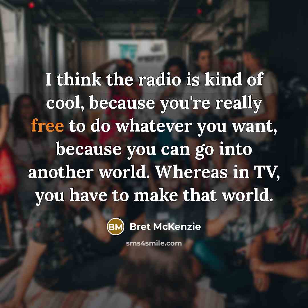 “I think the radio is kind of cool, because you're…” quote by Bret McKenzie