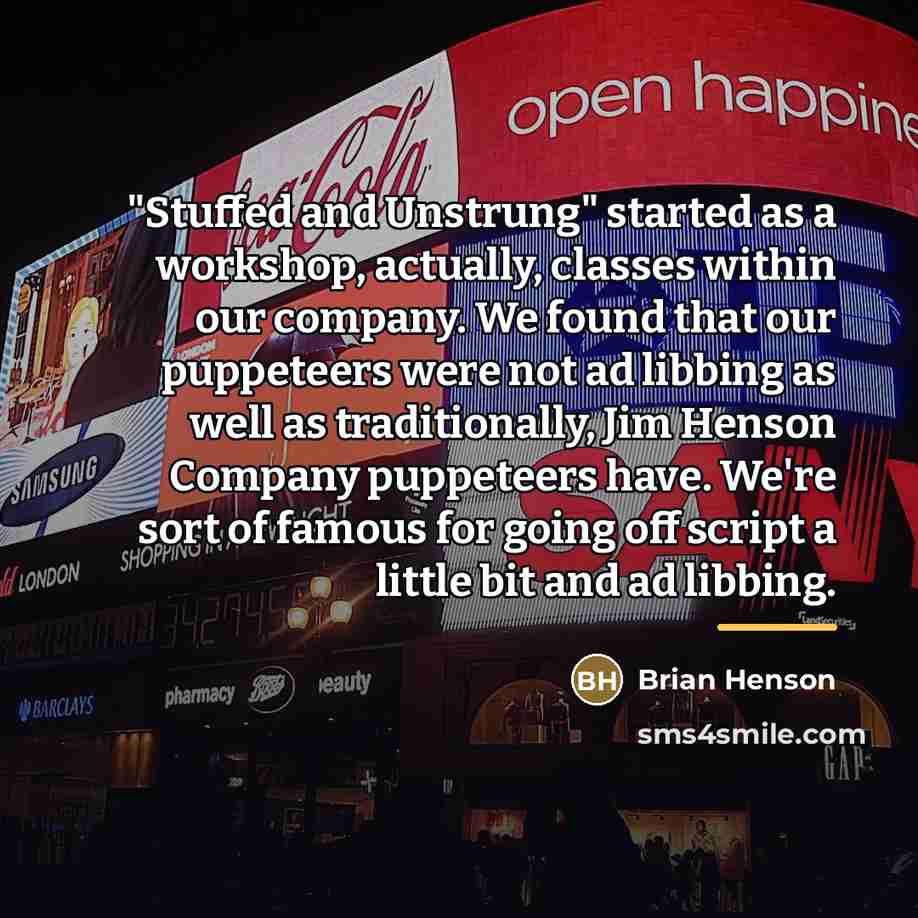 “"Stuffed and Unstrung" started as a workshop, actually, classes within…” quote by Brian Henson