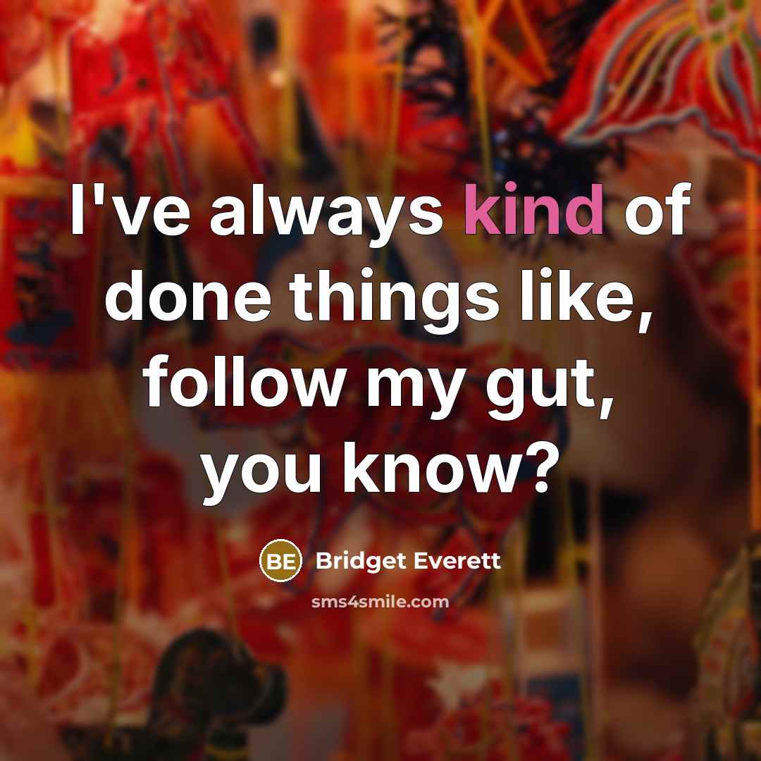 “I've always kind of done things like, follow my gut,…” quote by Bridget Everett