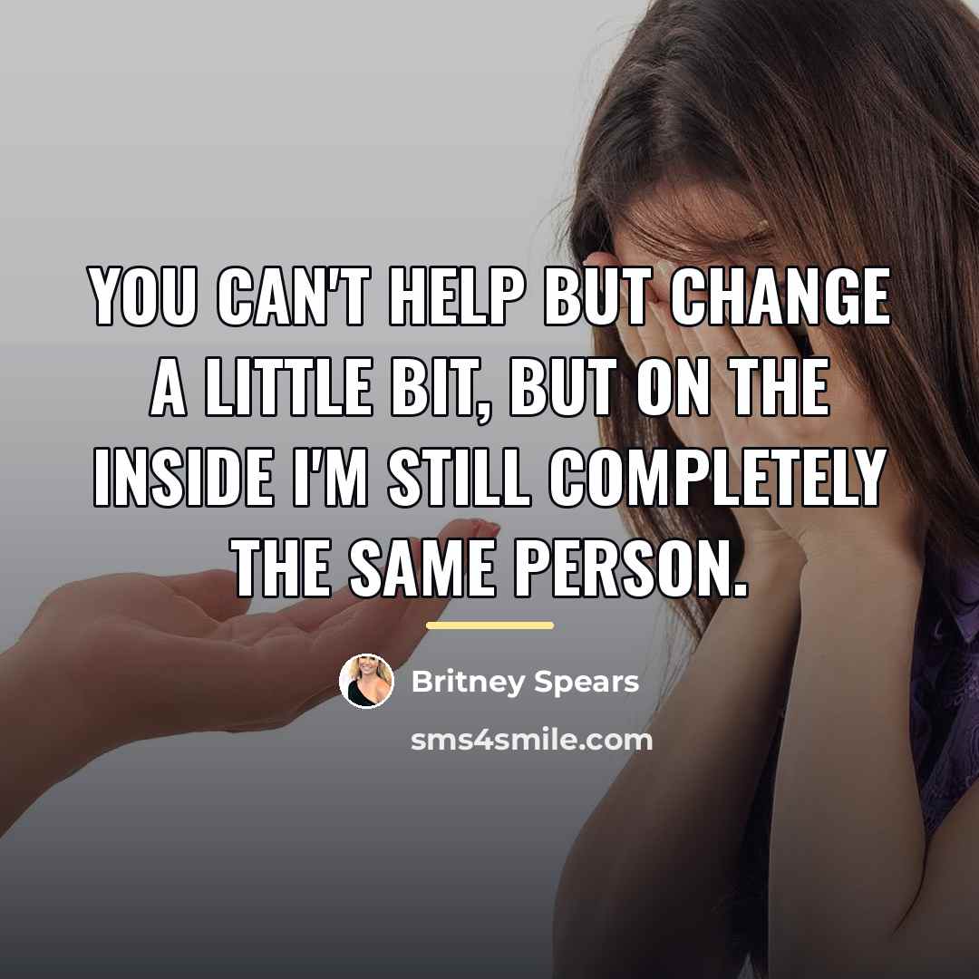 “You can't help but change a little bit, but on…” quote by Britney Spears