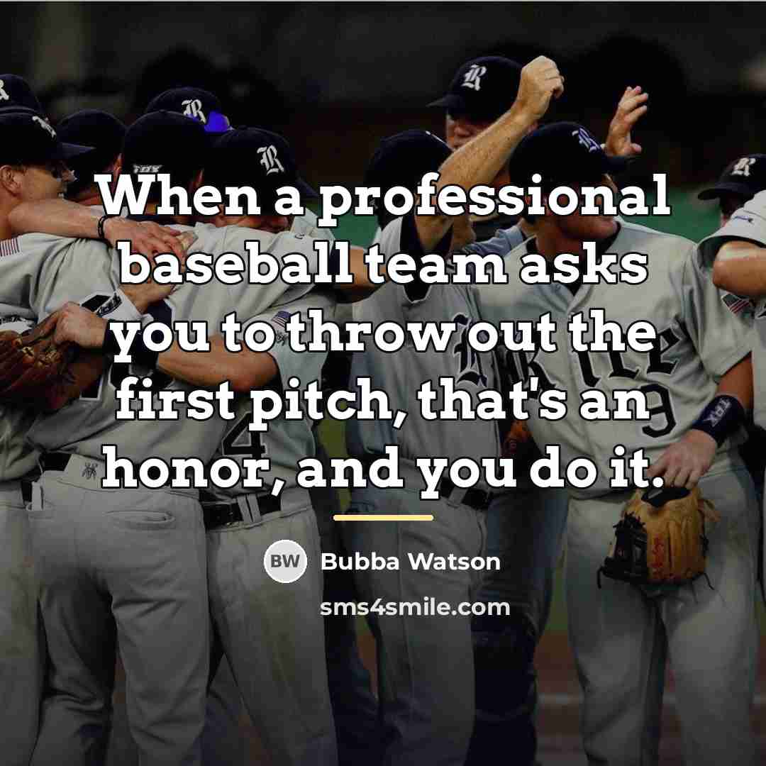 “When a professional baseball team asks you to throw out…” quote by Bubba Watson