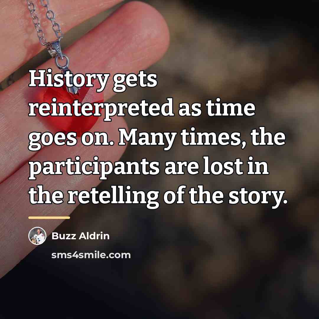 “History gets reinterpreted as time goes on. Many times, the…” quote by Buzz Aldrin