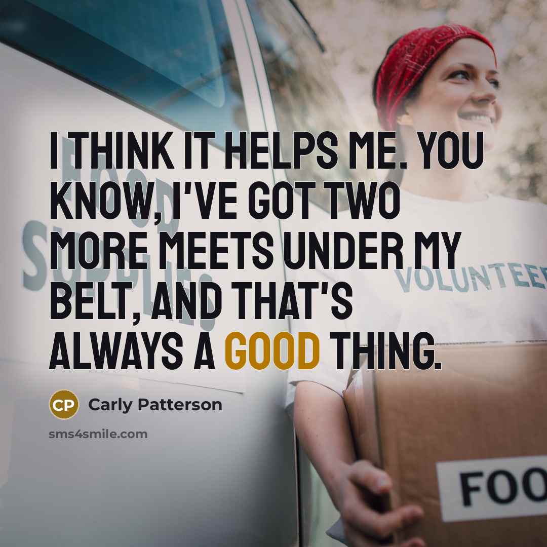 “I think it helps me. You know, I've got two…” quote by Carly Patterson