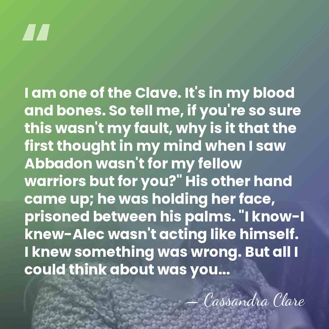 I am one of the Clave. It's in my blood and bones.&hellip; - Cassandra Clare