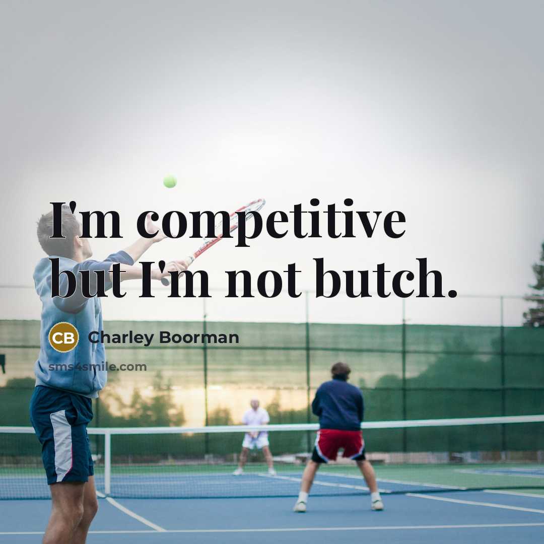 “I'm competitive but I'm not butch.…” quote by Charley Boorman