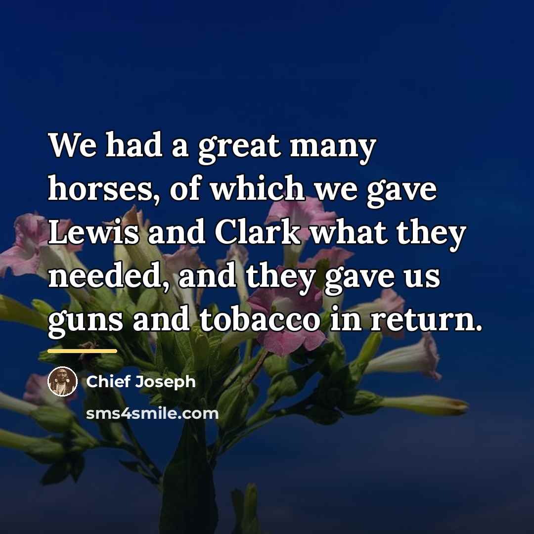 “We had a great many horses, of which we gave…” quote by Chief Joseph