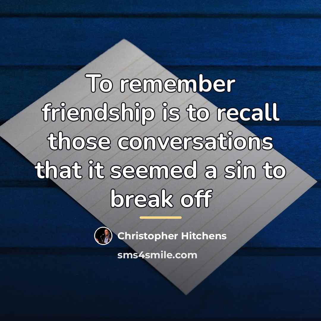 “To remember friendship is to recall those conversations that it…” quote by Christopher Hitchens