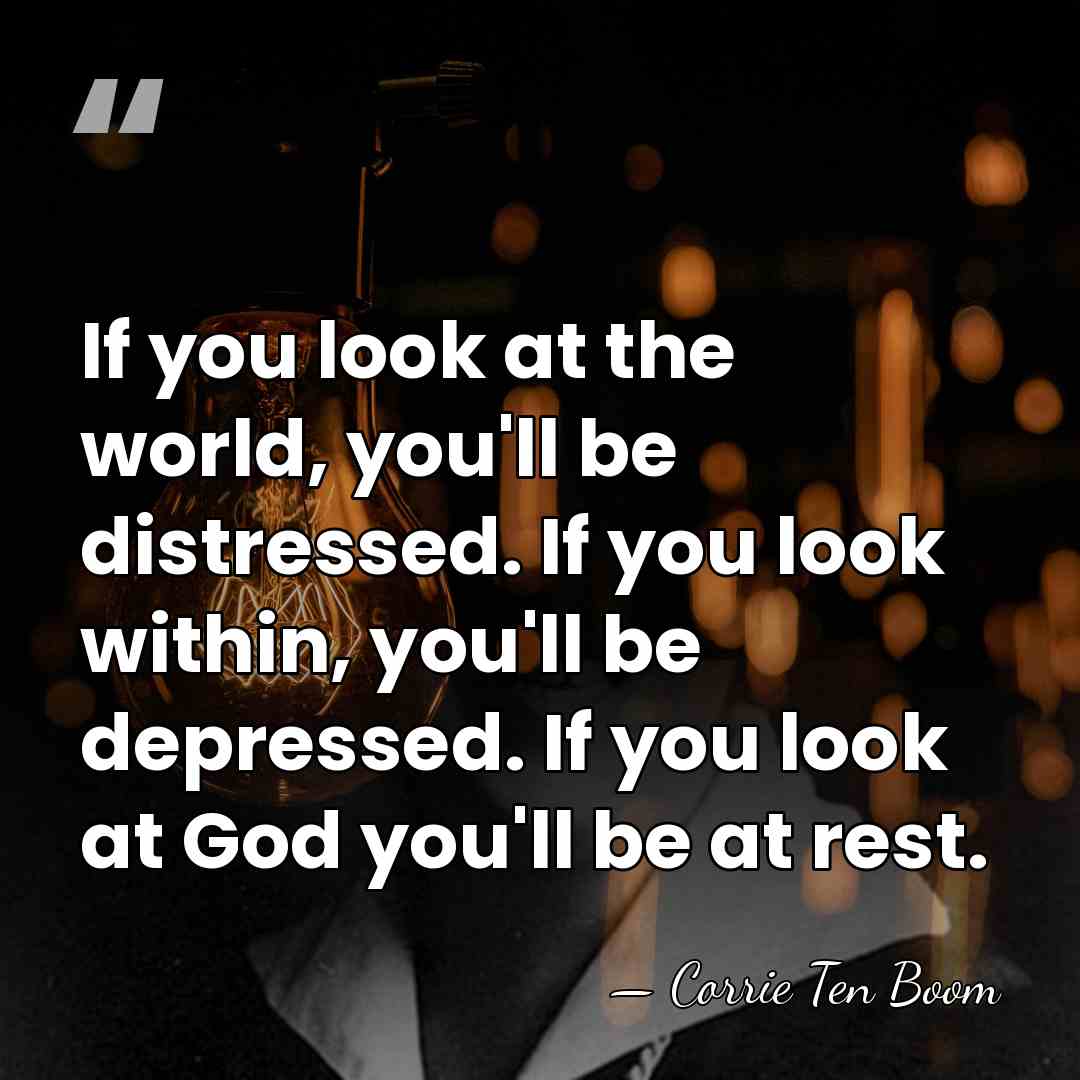 If you look at the world, you'll be distressed. If you look&hellip; - Corrie Ten Boom