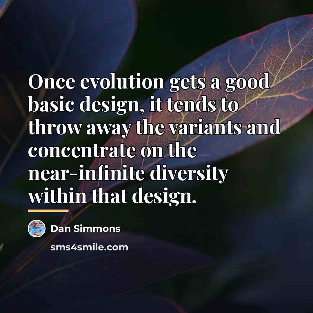 “Once evolution gets a good basic design, it tends to…” quote by Dan Simmons