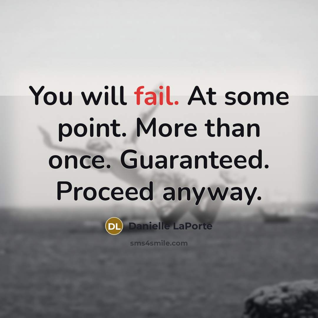 “You will fail. At some point. More than once. Guaranteed. Proceed anyway.” quote by Danielle LaPorte
