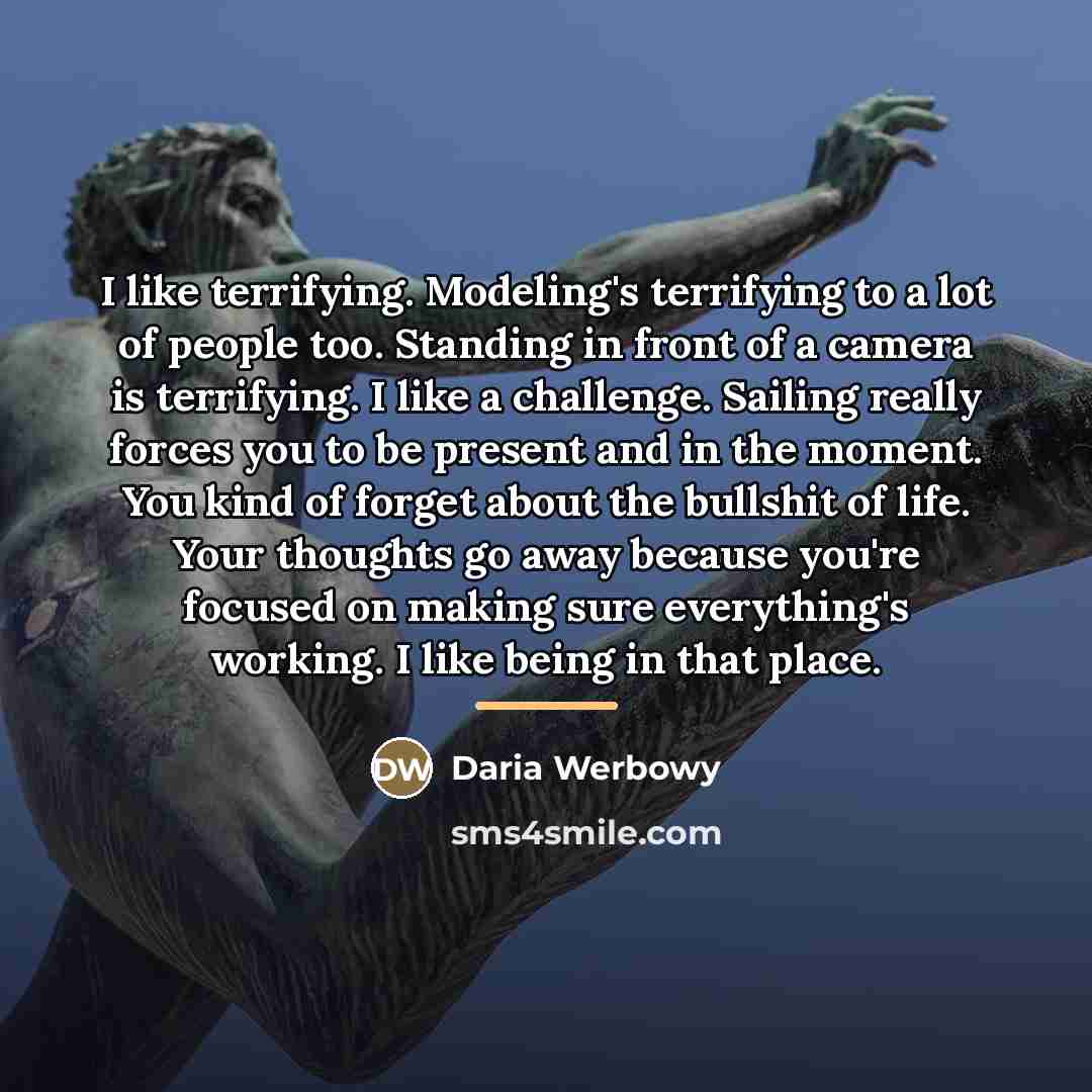“I like terrifying. Modeling's terrifying to a lot of people…” quote by Daria Werbowy