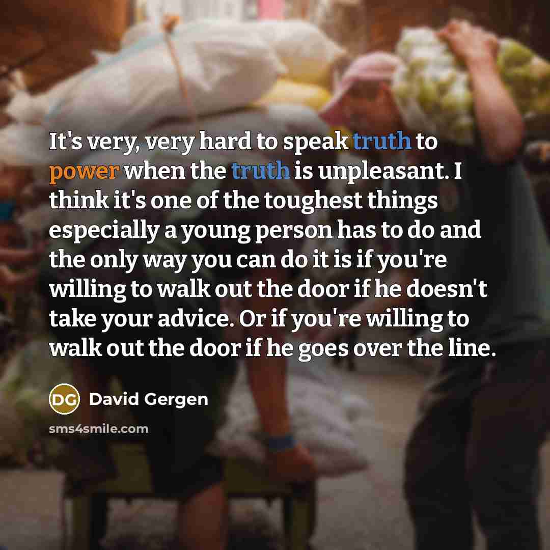 “It's very, very hard to speak truth to power when…” quote by David Gergen