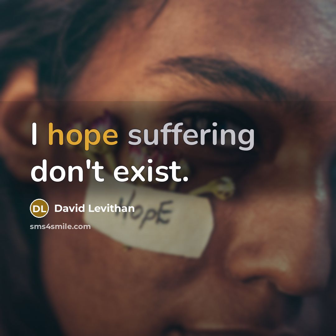 “I hope suffering don't exist.” quote by David Levithan