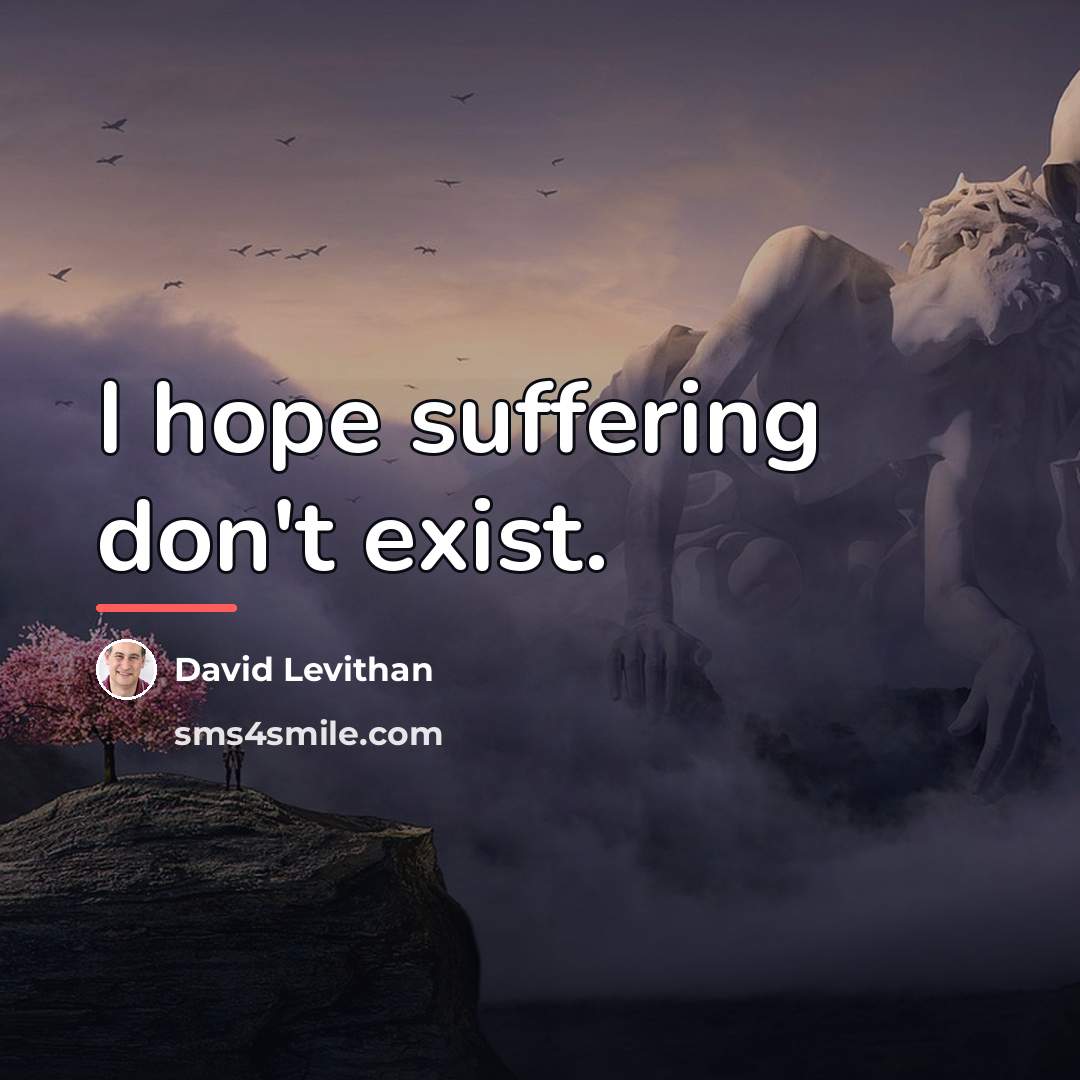“I hope suffering don't exist.…” quote by David Levithan
