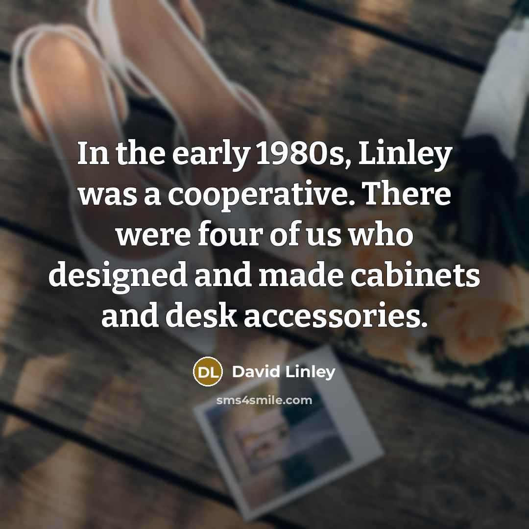 “In the early 1980s, Linley was a cooperative. There were…” quote by David Linley