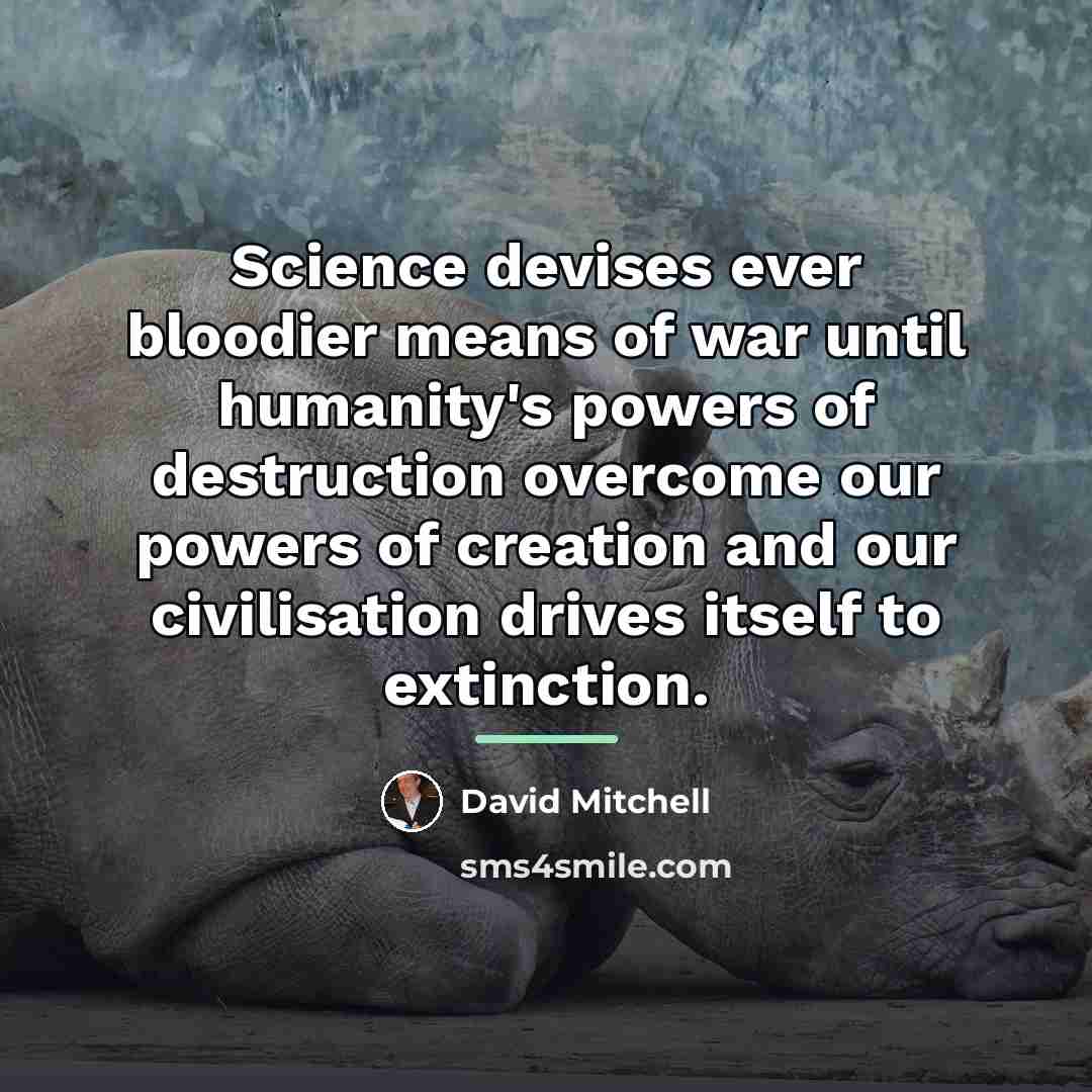 “Science devises ever bloodier means of war until humanity's powers…” quote by David Mitchell