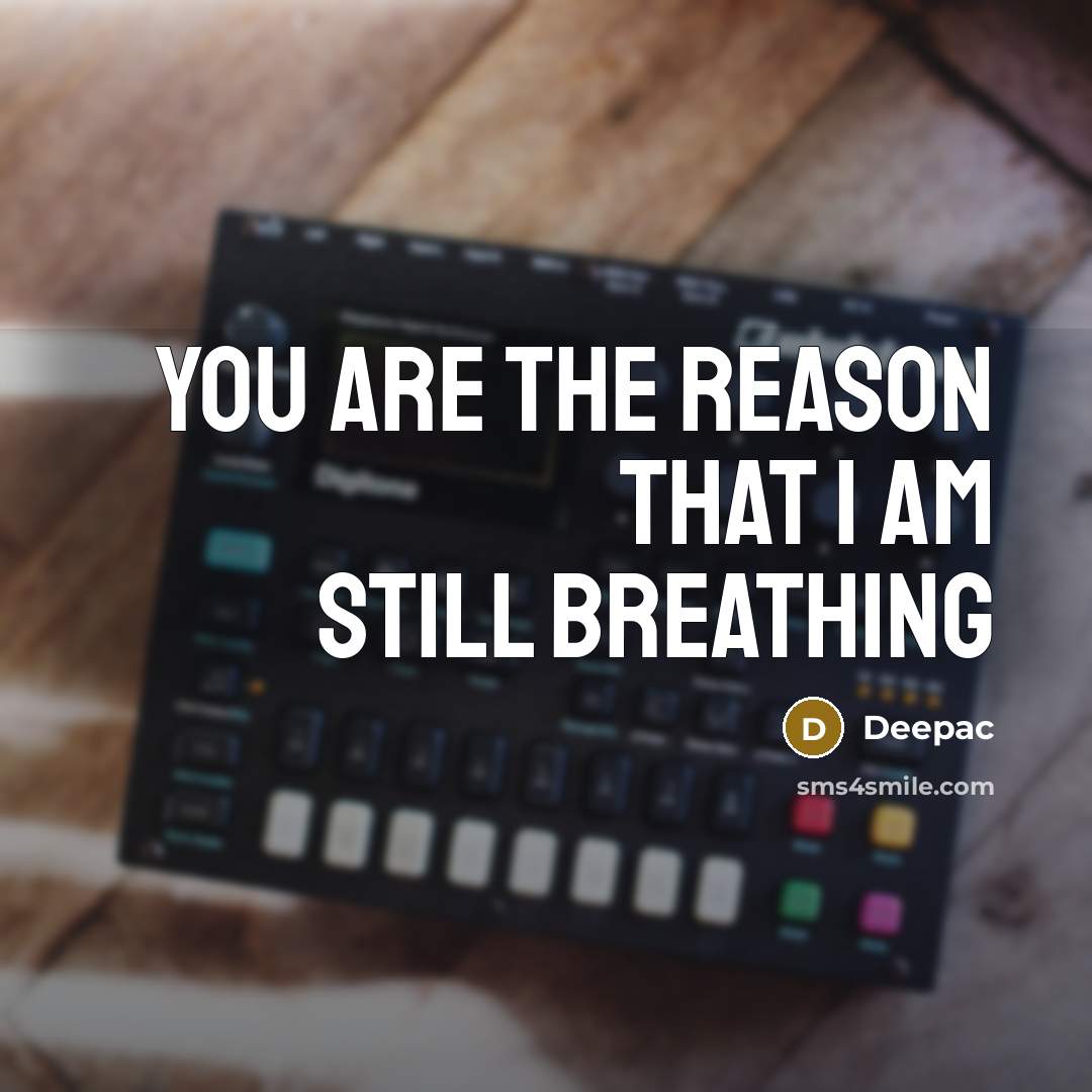 “You are the reason that I am still breathing” quote by Deepac