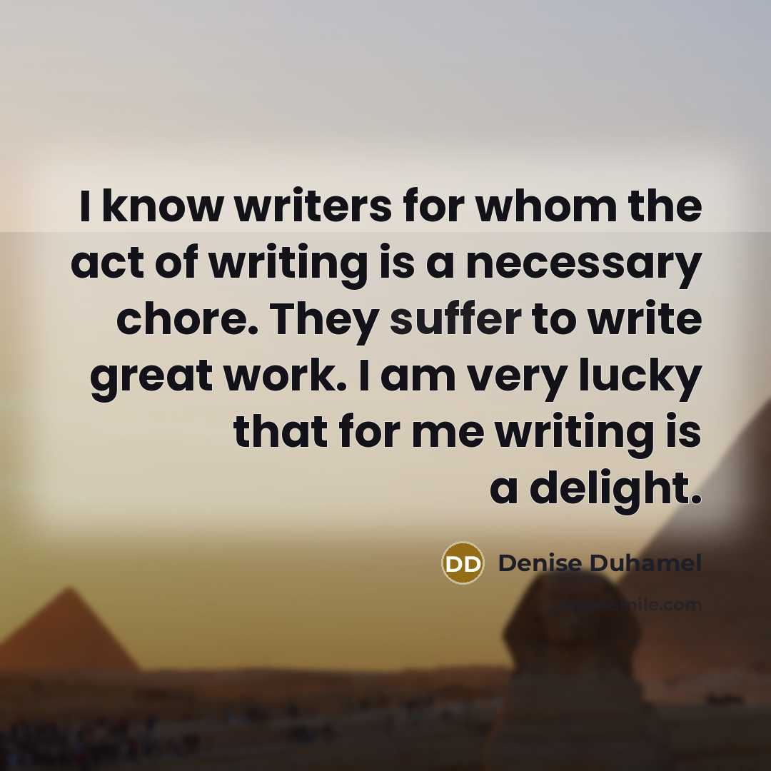 “I know writers for whom the act of writing is…” quote by Denise Duhamel