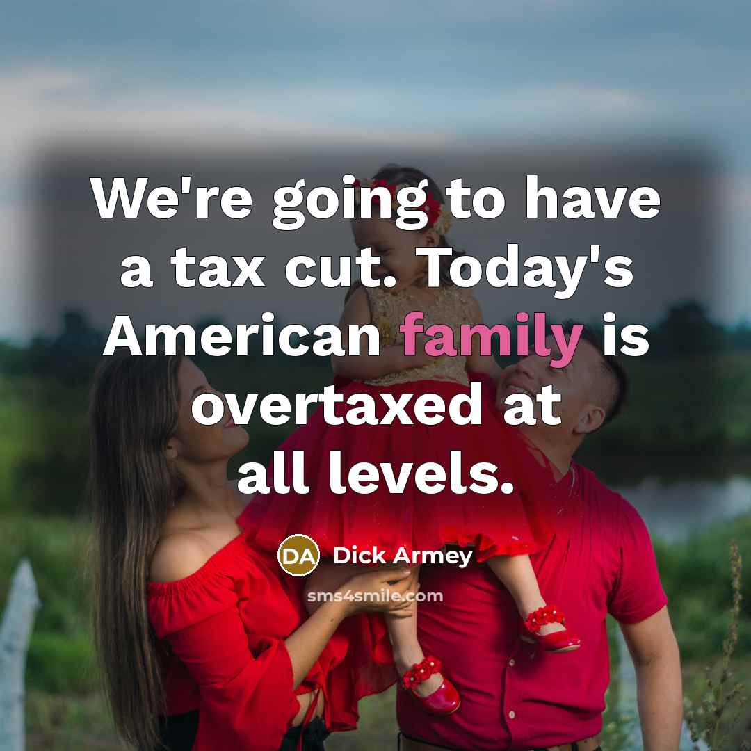 “We're going to have a tax cut. Today's American family…” quote by Dick Armey