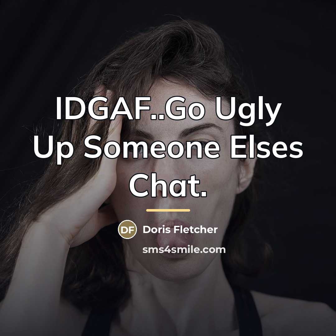 “IDGAF..Go Ugly Up Someone Elses Chat.…” quote by Doris Fletcher