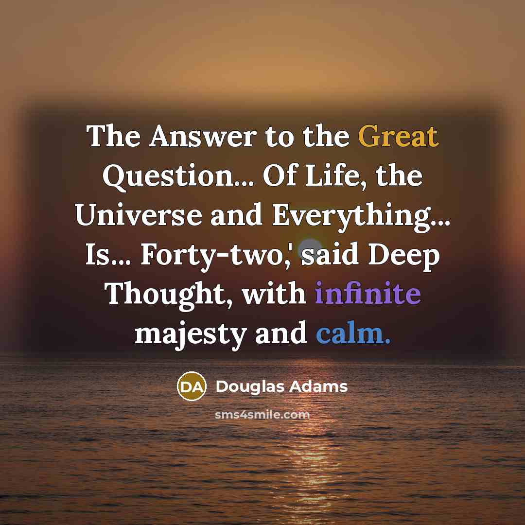 “The Answer to the Great Question... Of Life, the Universe…” quote by Douglas Adams
