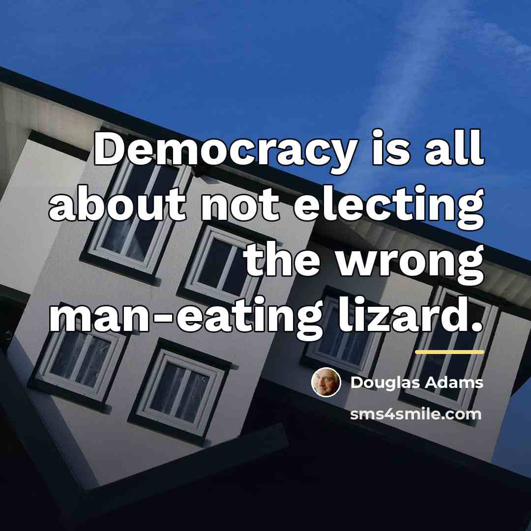“Democracy is all about not electing the wrong man-eating lizard.…” quote by Douglas Adams