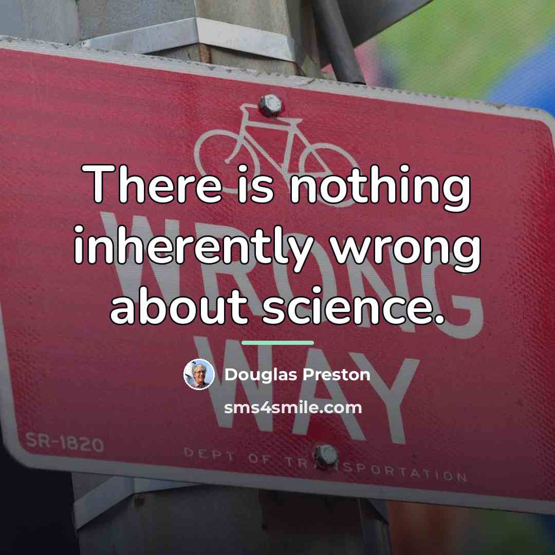 “There is nothing inherently wrong about science.…” quote by Douglas Preston