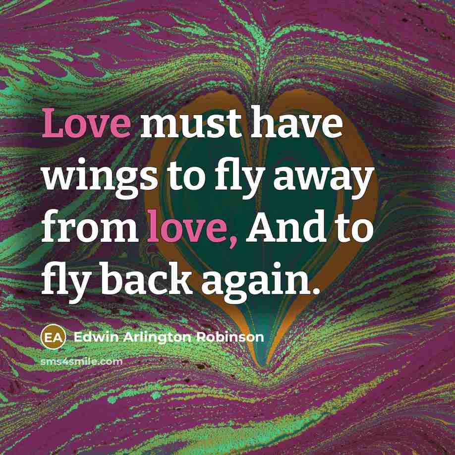 “Love must have wings to fly away from love, And…” quote by Edwin Arlington Robinson