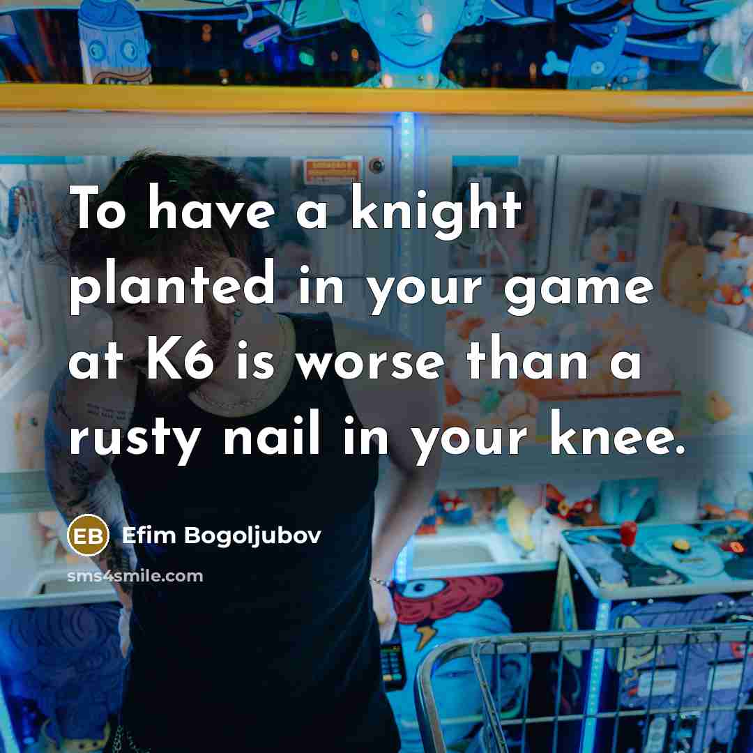 “To have a knight planted in your game at K6…” quote by Efim Bogoljubov