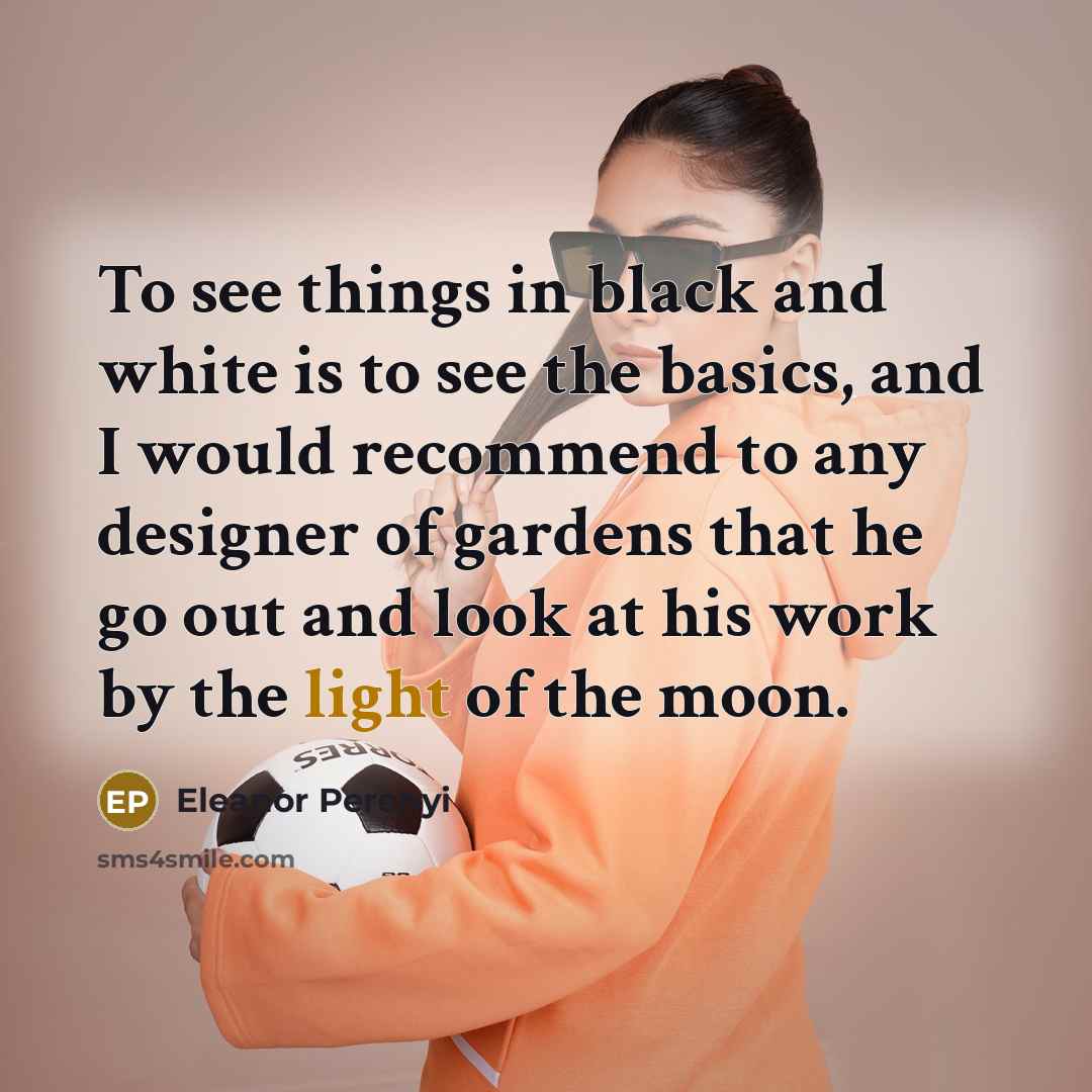 “To see things in black and white is to see…” quote by Eleanor Perenyi