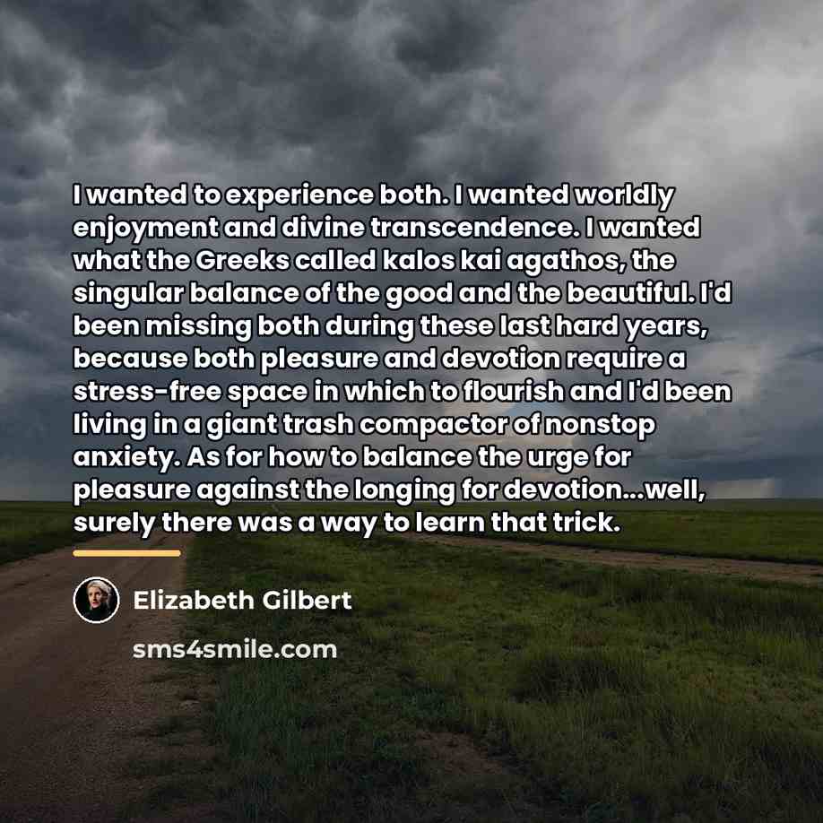“I wanted to experience both. I wanted worldly enjoyment and…” quote by Elizabeth Gilbert