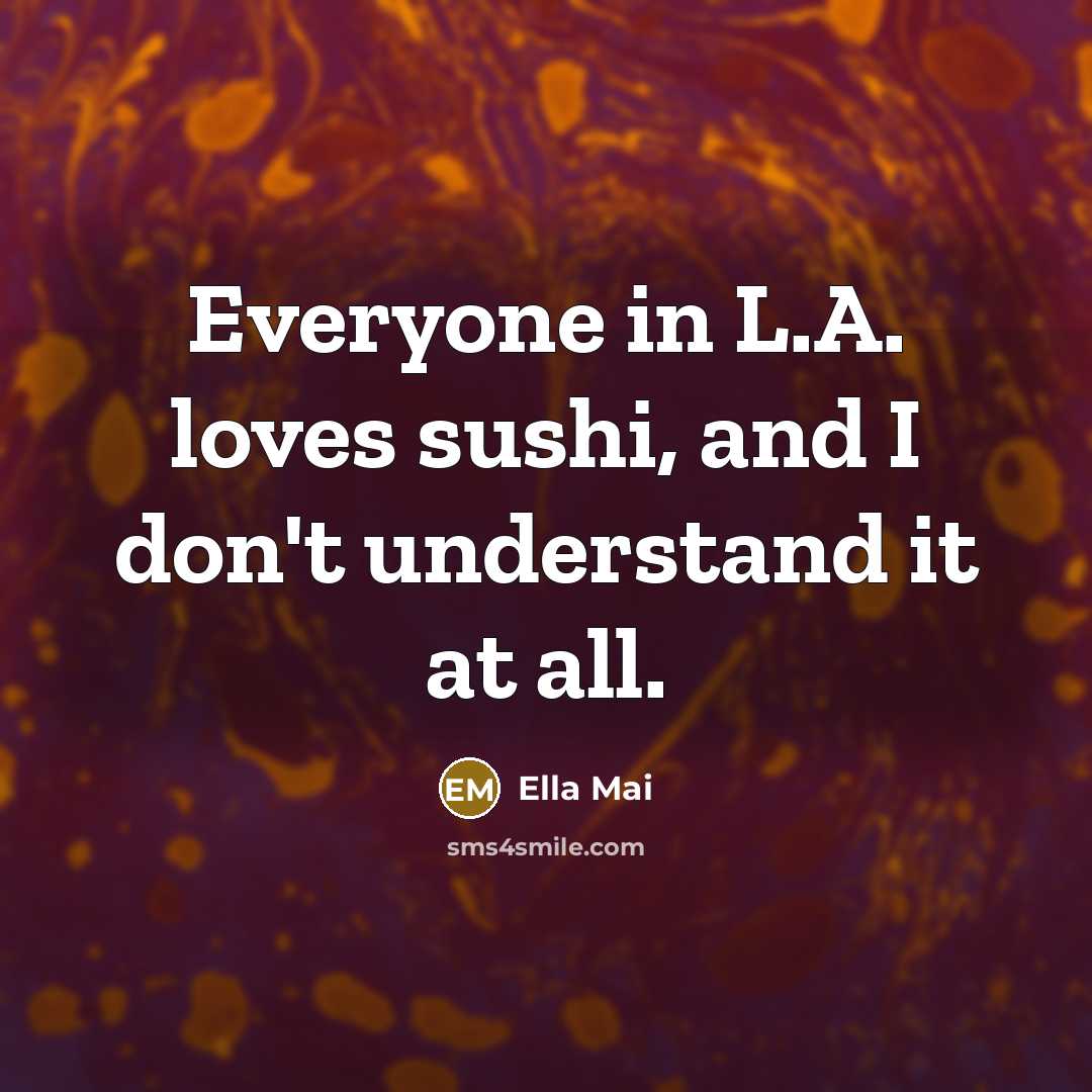 “Everyone in L.A. loves sushi, and I don't understand it…” quote by Ella Mai