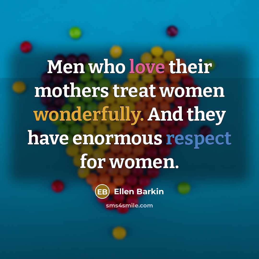 “Men who love their mothers treat women wonderfully. And they…” quote by Ellen Barkin