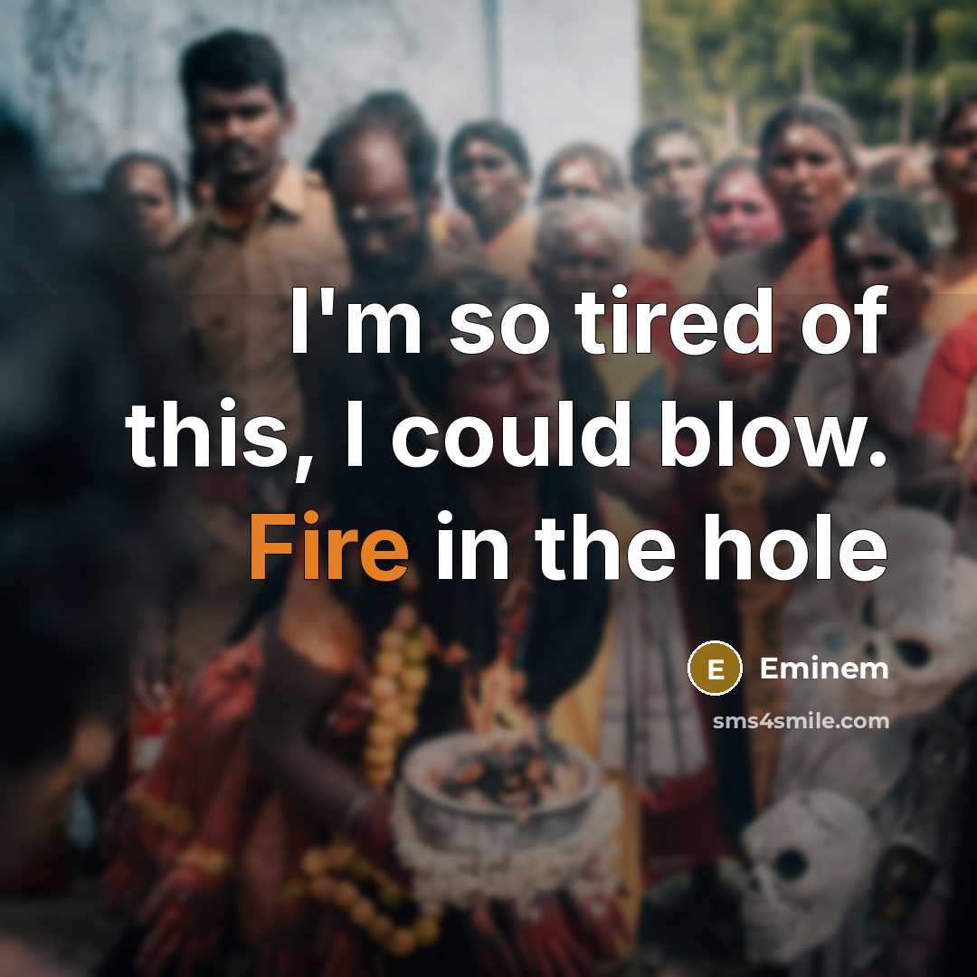 “I'm so tired of this, I could blow. Fire in the hole” quote by Eminem