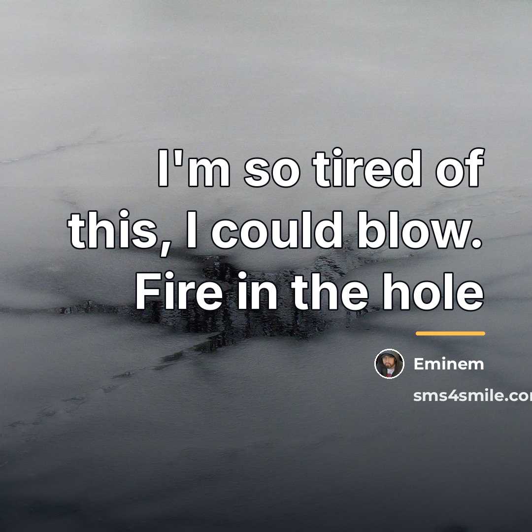 “I'm so tired of this, I could blow. Fire in…” quote by Eminem
