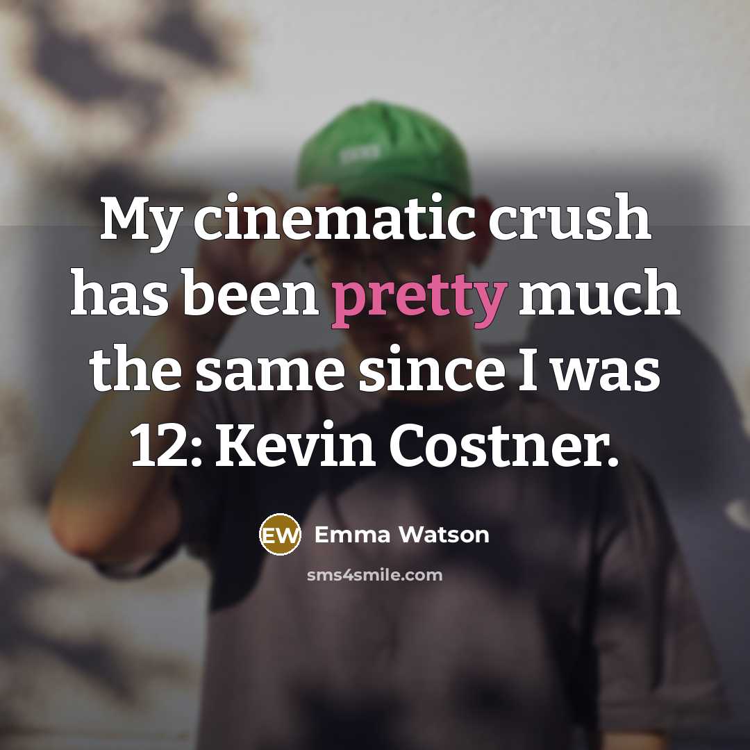 “My cinematic crush has been pretty much the same since…” quote by Emma Watson