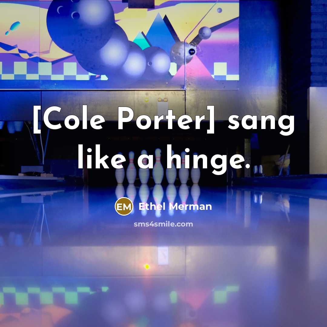 “[Cole Porter] sang like a hinge.…” quote by Ethel Merman