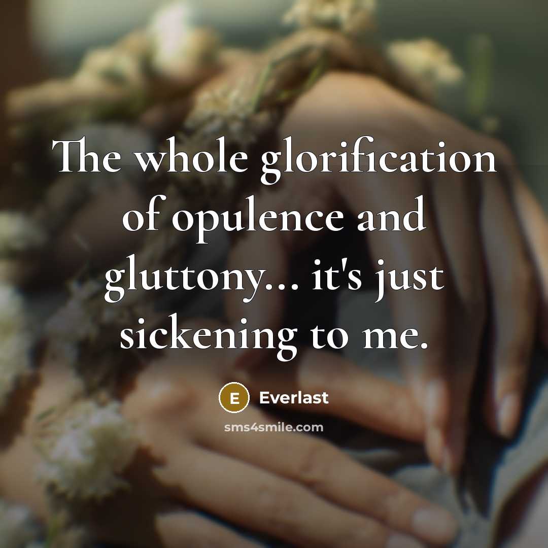 “The whole glorification of opulence and gluttony... it's just sickening…” quote by Everlast