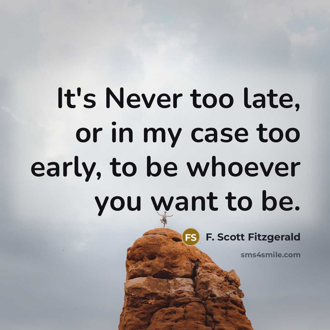 “It's Never too late, or in my case too early,…” quote by F. Scott Fitzgerald