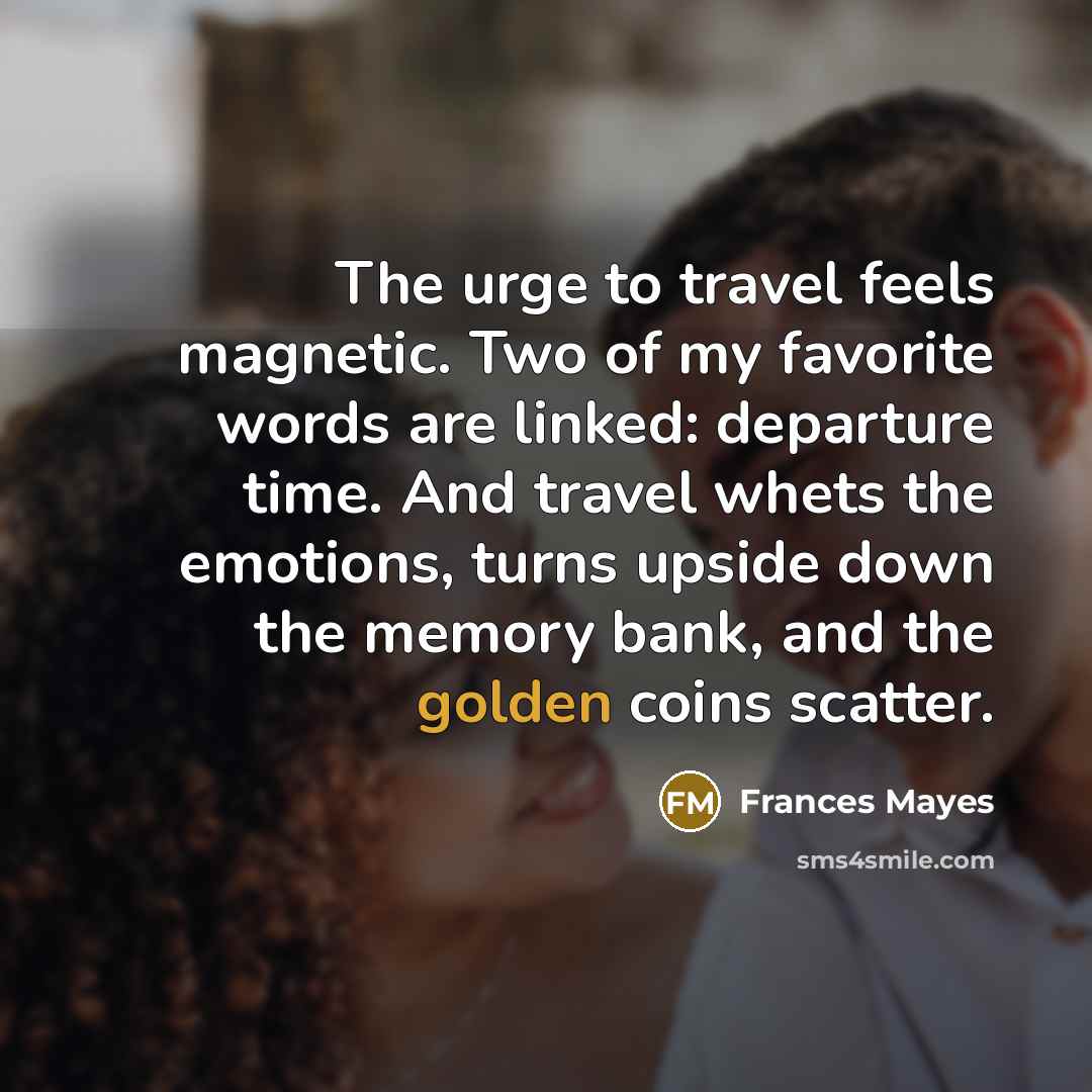 “The urge to travel feels magnetic. Two of my favorite…” quote by Frances Mayes