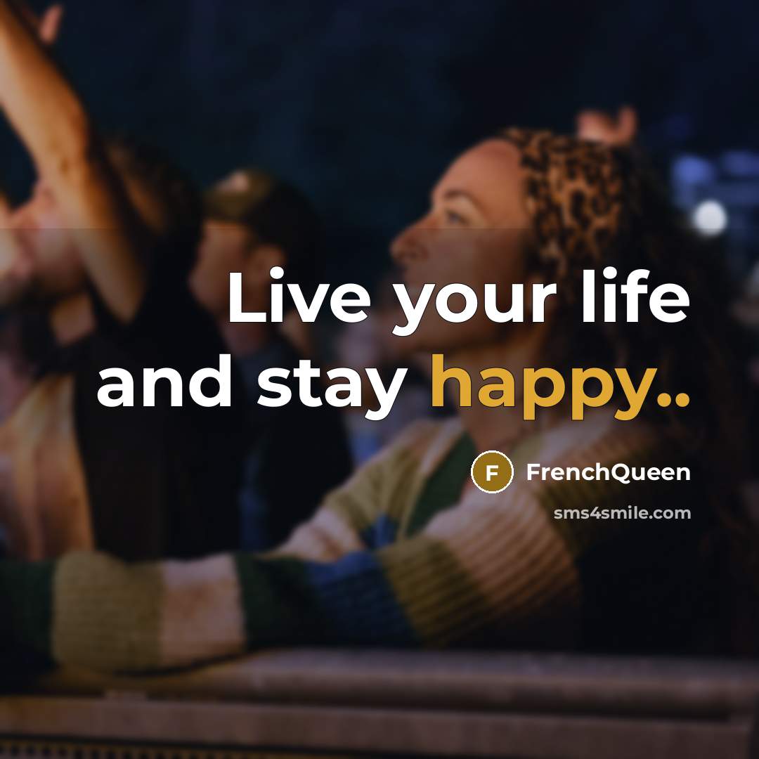 “Live your life and stay happy..…” quote by Frenchqueen