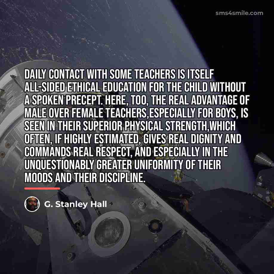 “Daily contact with some teachers is itself all-sided ethical education…” quote by G. Stanley Hall